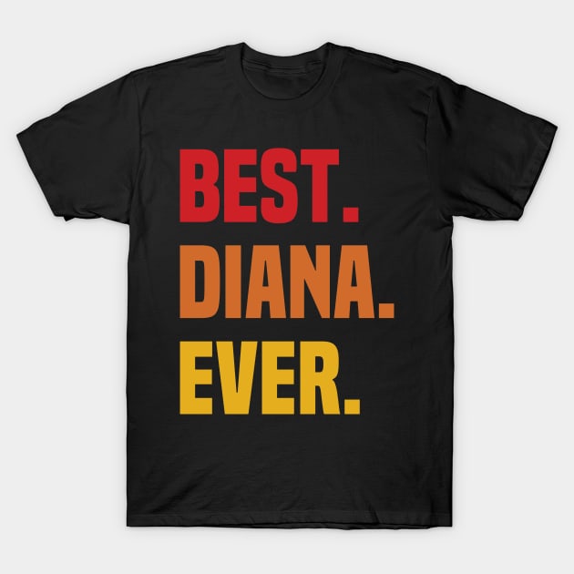 BEST DIANA EVER ,DIANA NAME T-Shirt by confoundca